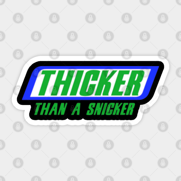 Thicker then a snicker